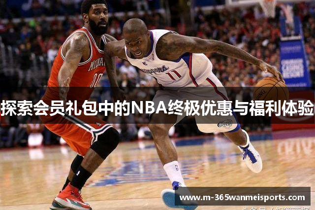 探索会员礼包中的NBA终极优惠与福利体验