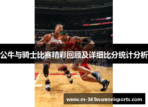 公牛与骑士比赛精彩回顾及详细比分统计分析
